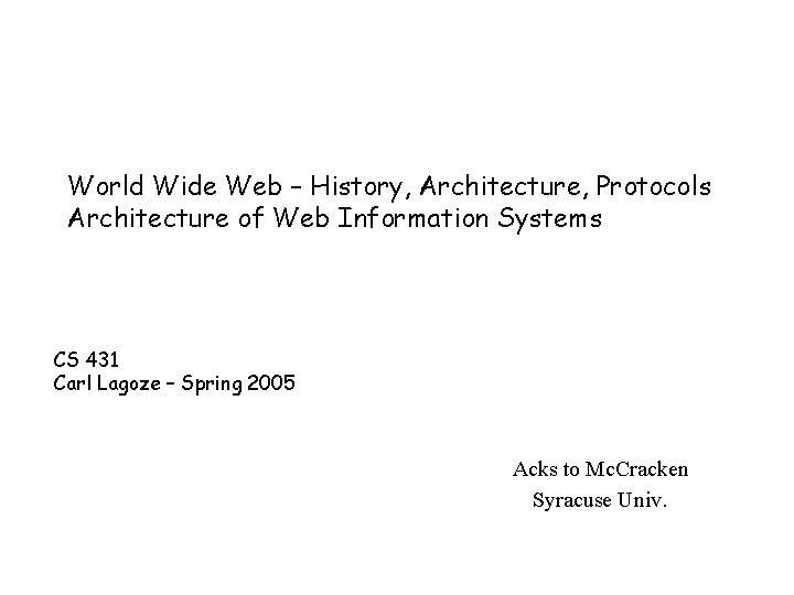World Wide Web – History, Architecture, Protocols Architecture of Web Information Systems CS 431