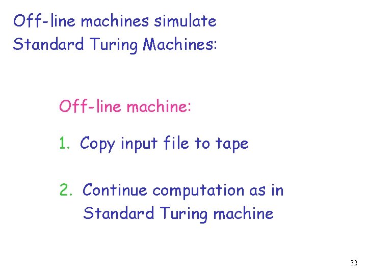 Off-line machines simulate Standard Turing Machines: Off-line machine: 1. Copy input file to tape