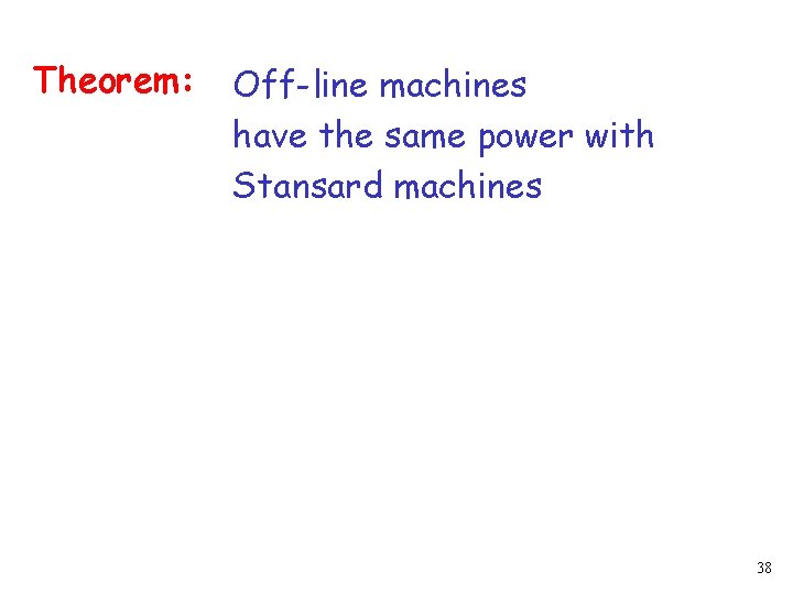 Theorem: Off-line machines have the same power with Stansard machines 38 