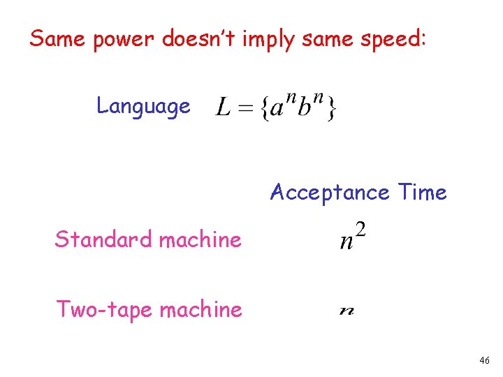 Same power doesn’t imply same speed: Language Acceptance Time Standard machine Two-tape machine 46