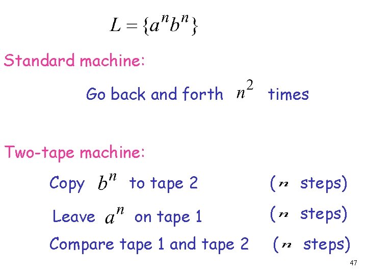 Standard machine: Go back and forth times Two-tape machine: Copy Leave to tape 2