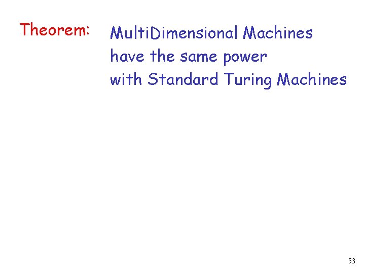 Theorem: Multi. Dimensional Machines have the same power with Standard Turing Machines 53 