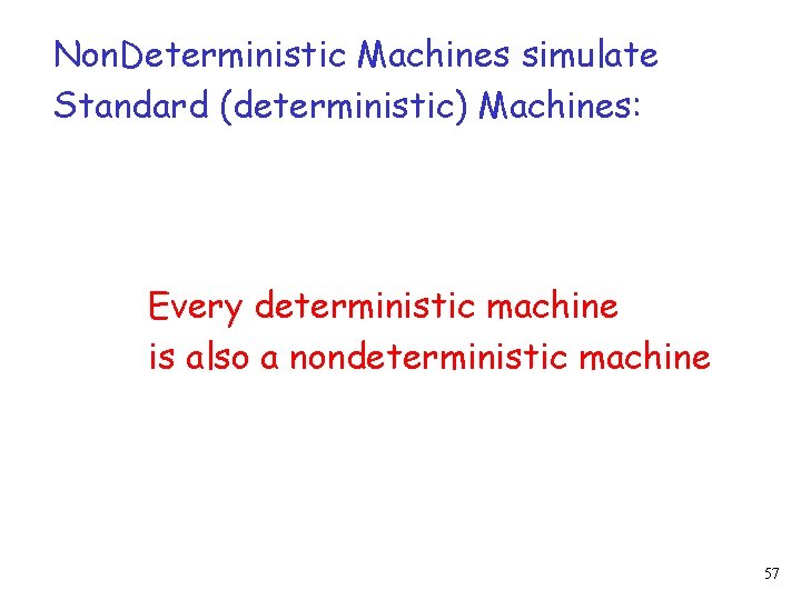 Non. Deterministic Machines simulate Standard (deterministic) Machines: Every deterministic machine is also a nondeterministic Non. Deterministic Machines simulate Standard (deterministic) Machines: Every deterministic machine is also a nondeterministic