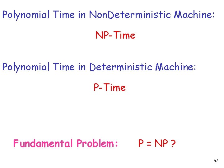 Polynomial Time in Non. Deterministic Machine: NP-Time Polynomial Time in Deterministic Machine: P-Time Fundamental