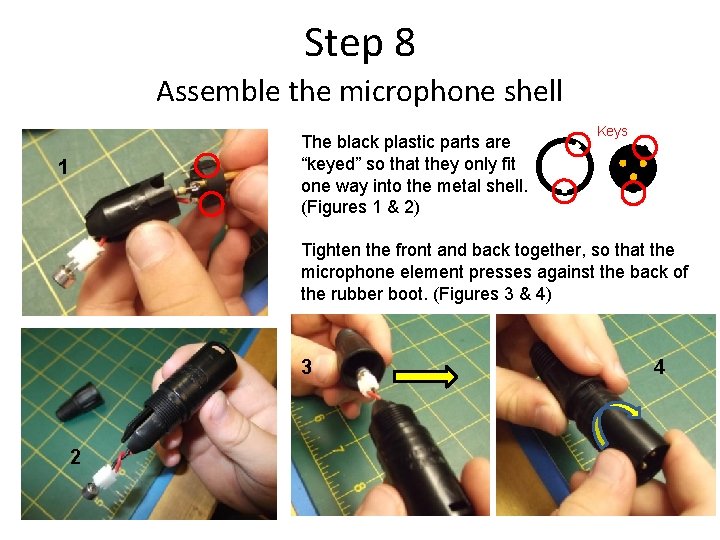 Step 8 Assemble the microphone shell The black plastic parts are “keyed” so that
