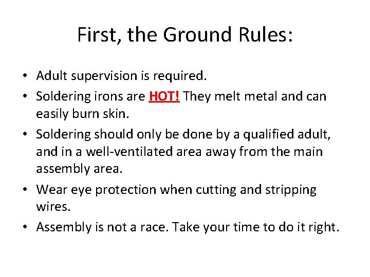 First, the Ground Rules: • Adult supervision is required. • Soldering irons are HOT!