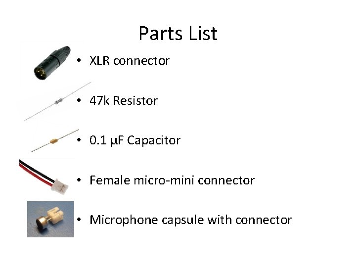 Parts List • XLR connector • 47 k Resistor • 0. 1 μF Capacitor