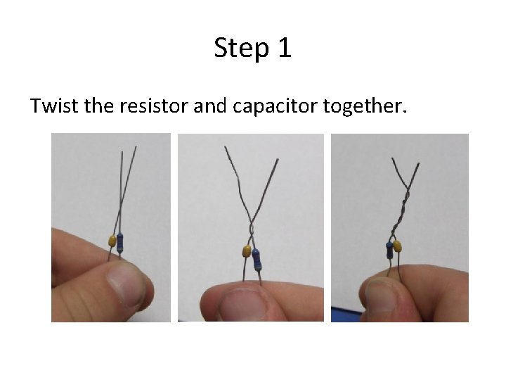 Step 1 Twist the resistor and capacitor together. 