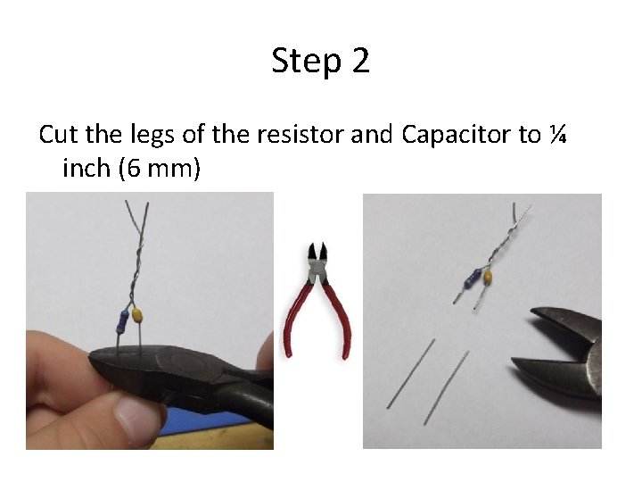 Step 2 Cut the legs of the resistor and Capacitor to ¼ inch (6