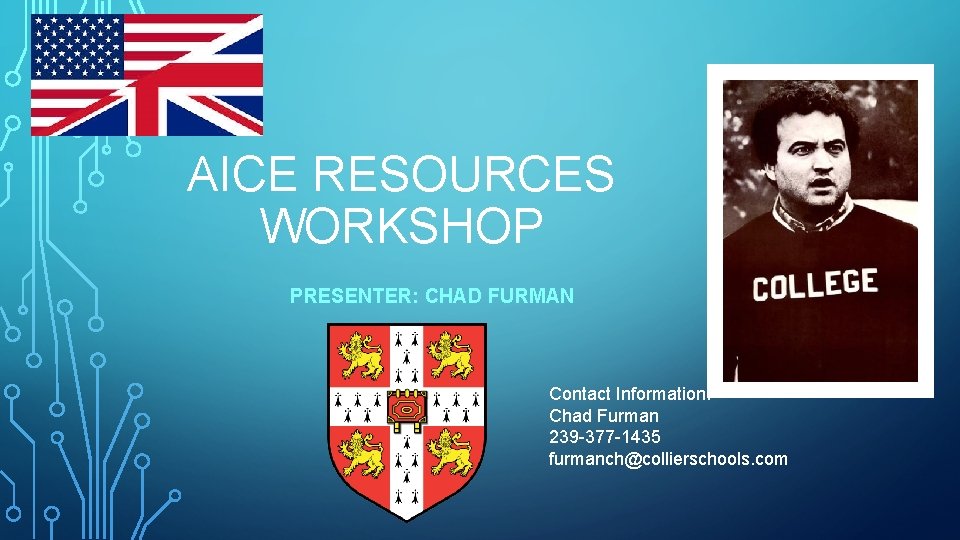 AICE RESOURCES WORKSHOP PRESENTER: CHAD FURMAN Contact Information: Chad Furman 239 -377 -1435 furmanch@collierschools.