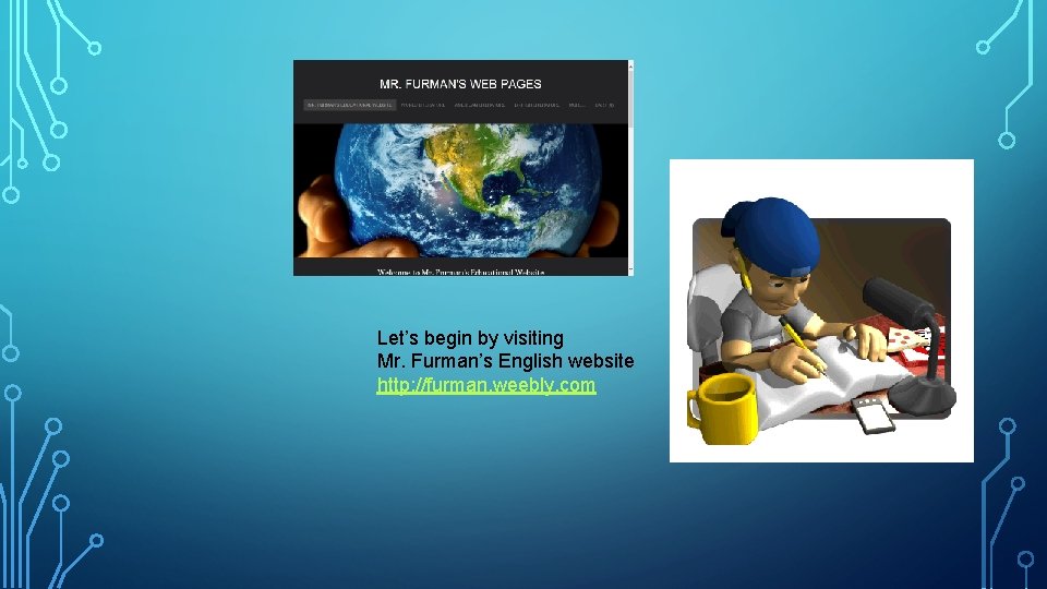 Let’s begin by visiting Mr. Furman’s English website http: //furman. weebly. com 