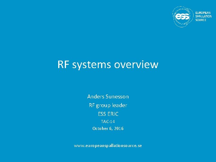 RF systems overview Anders Sunesson RF group leader ESS ERIC TAC-14 October 6, 2016