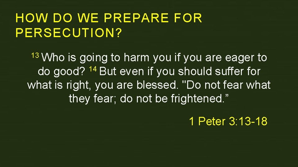 HOW DO WE PREPARE FOR PERSECUTION? 13 Who is going to harm you if