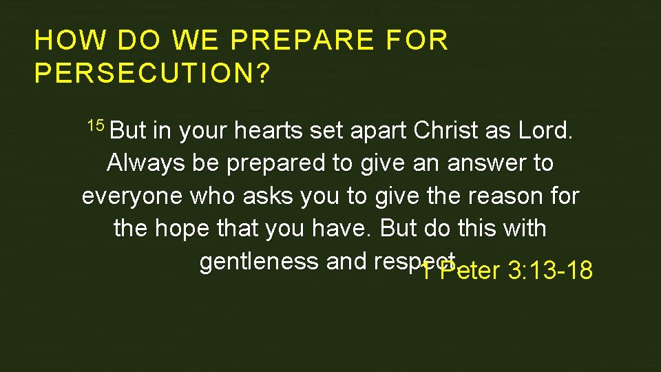 HOW DO WE PREPARE FOR PERSECUTION? 15 But in your hearts set apart Christ