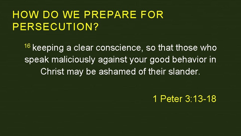 HOW DO WE PREPARE FOR PERSECUTION? 16 keeping a clear conscience, so that those