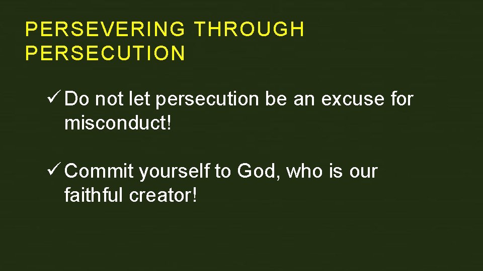 PERSEVERING THROUGH PERSECUTION ü Do not let persecution be an excuse for misconduct! ü