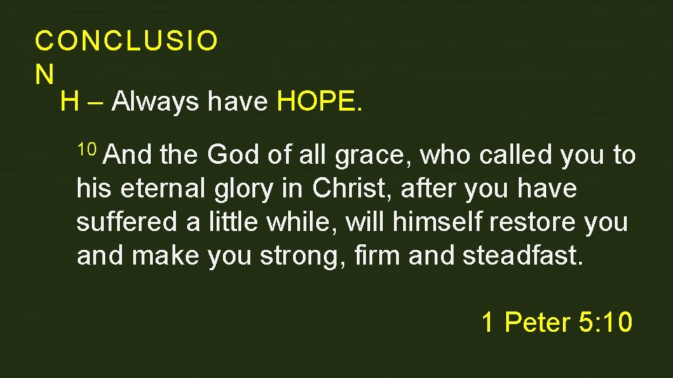 CONCLUSIO N H – Always have HOPE. 10 And the God of all grace,