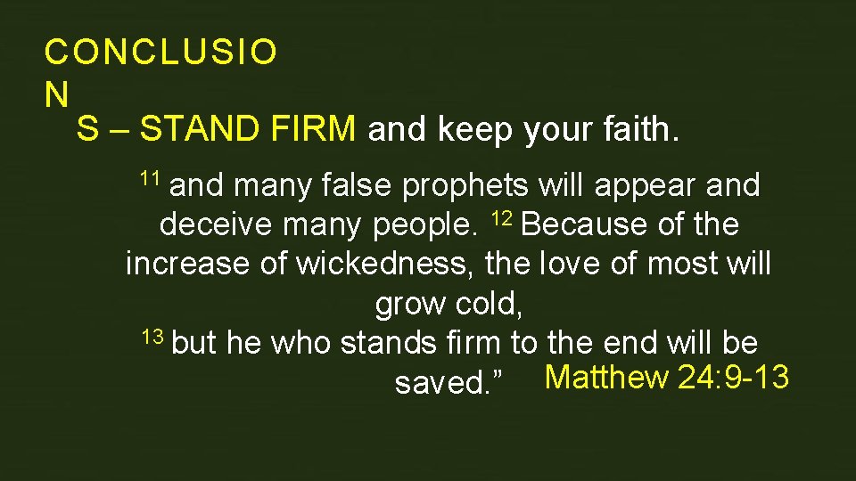 CONCLUSIO N S – STAND FIRM and keep your faith. 11 and many false