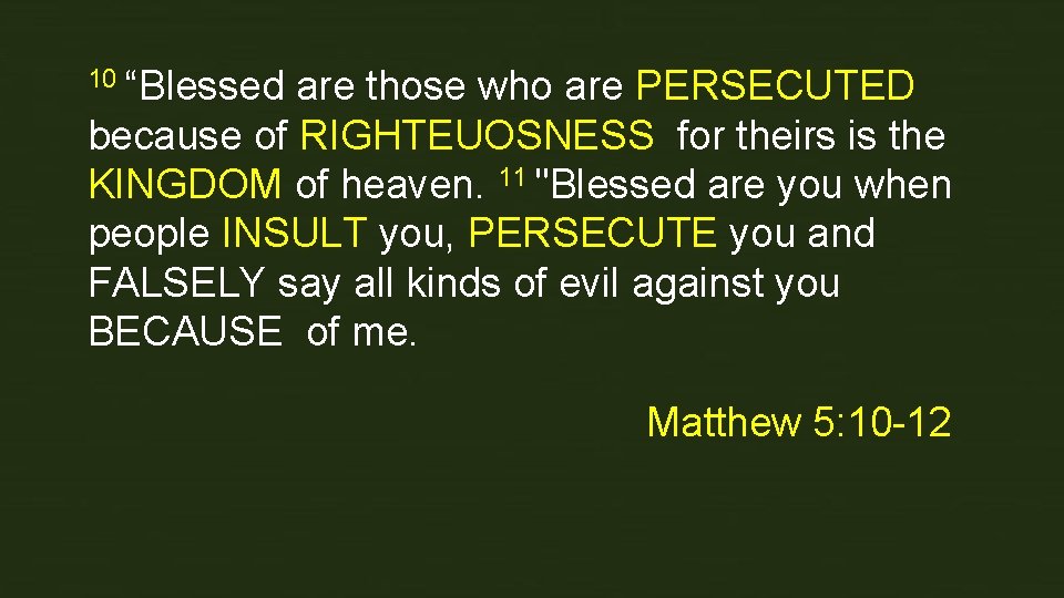 10 “Blessed are those who are PERSECUTED because of RIGHTEUOSNESS for theirs is the