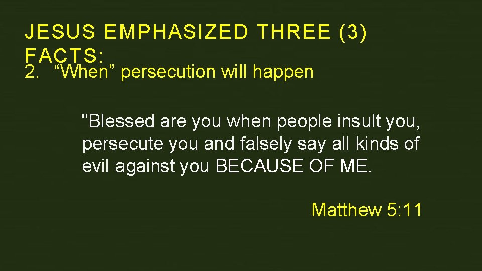 JESUS EMPHASIZED THREE (3) FACTS: 2. “When” persecution will happen "Blessed are you when