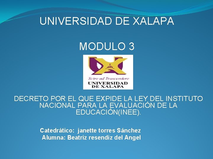 UNIVERSIDAD DE XALAPA MODULO 3 DECRETO POR EL QUE EXPIDE LA LEY DEL INSTITUTO