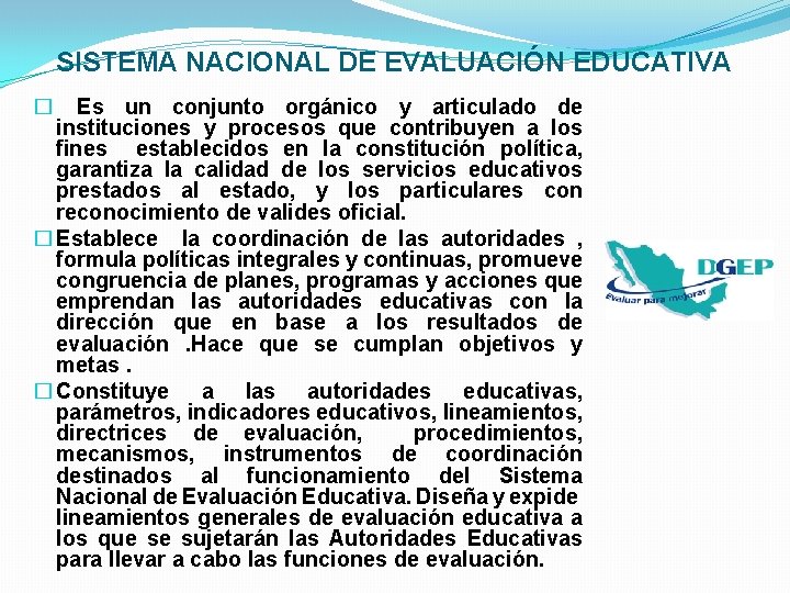 SISTEMA NACIONAL DE EVALUACIÓN EDUCATIVA Es un conjunto orgánico y articulado de instituciones y