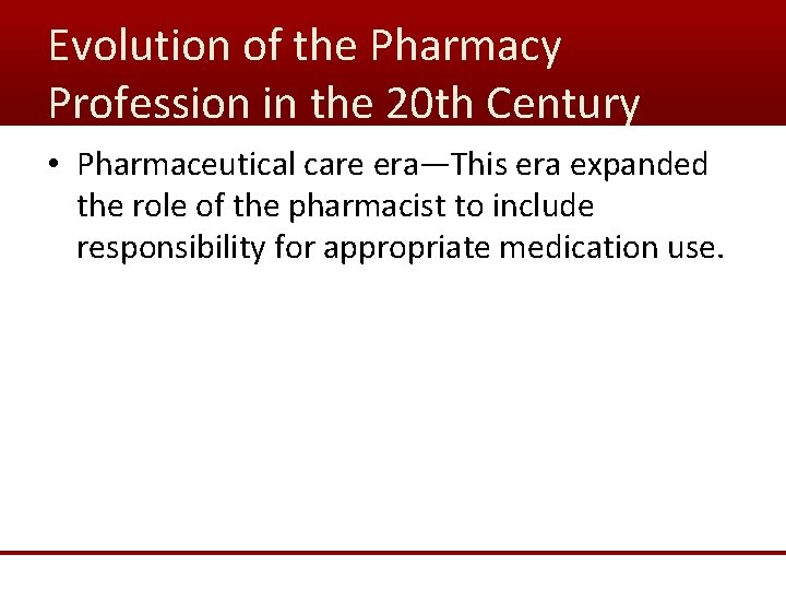 Evolution of the Pharmacy Profession in the 20 th Century • Pharmaceutical care era—This