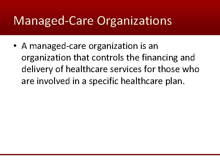 Managed-Care Organizations • A managed-care organization is an organization that controls the financing and