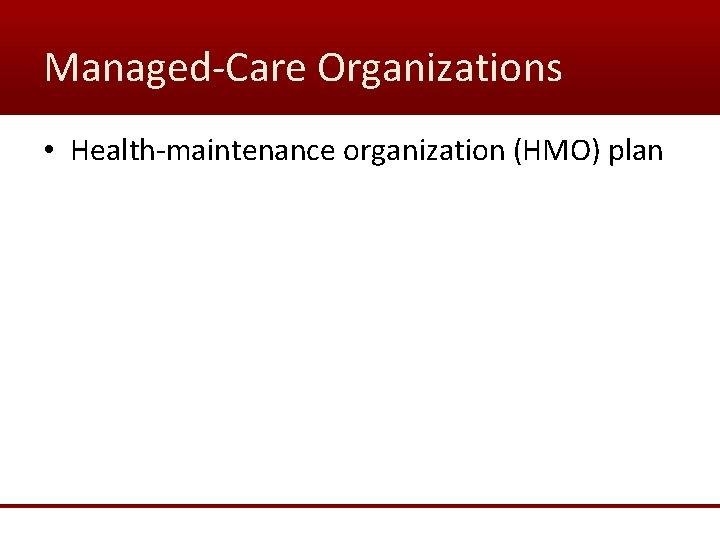 Managed-Care Organizations • Health-maintenance organization (HMO) plan 