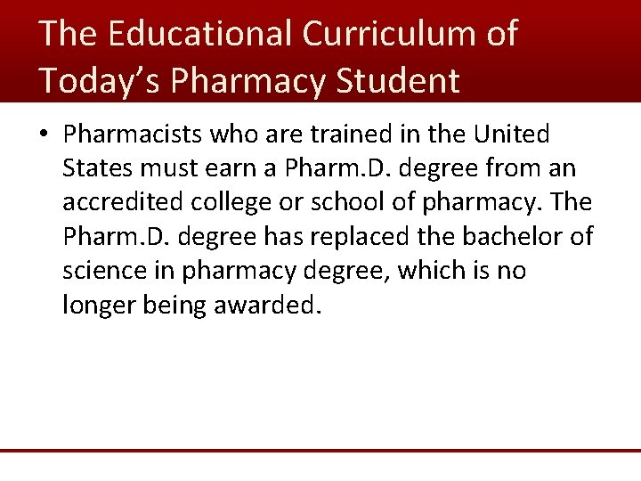 The Educational Curriculum of Today’s Pharmacy Student • Pharmacists who are trained in the