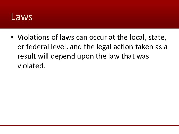 Laws • Violations of laws can occur at the local, state, or federal level,