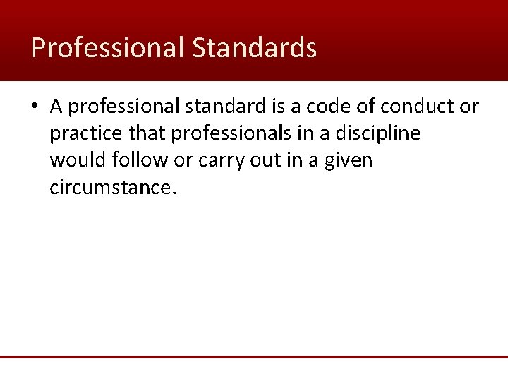 Professional Standards • A professional standard is a code of conduct or practice that