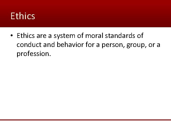 Ethics • Ethics are a system of moral standards of conduct and behavior for