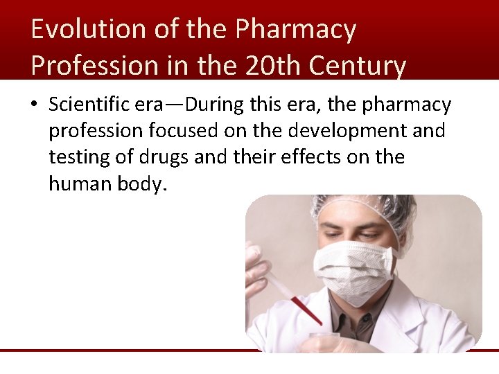 Evolution of the Pharmacy Profession in the 20 th Century • Scientific era—During this