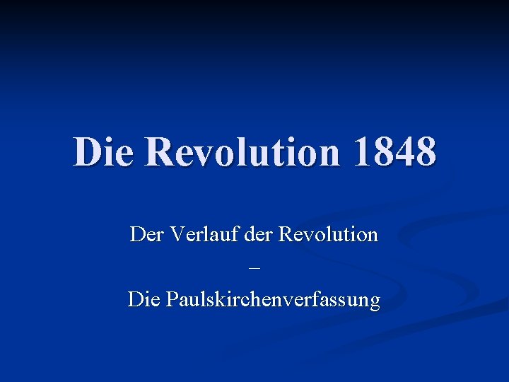 Die Revolution 1848 Der Verlauf der Revolution – Die Paulskirchenverfassung 
