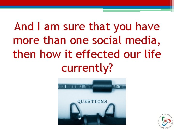 And I am sure that you have more than one social media, then how