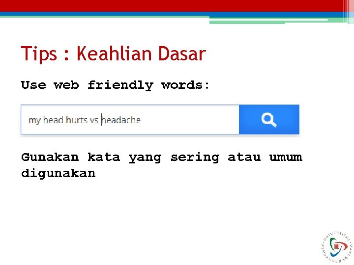 Tips : Keahlian Dasar Use web friendly words: Gunakan kata yang sering atau umum
