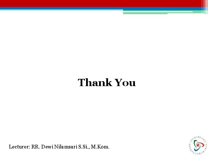 Thank You Lecturer: RR. Dewi Nilamsari S. Si. , M. Kom. 