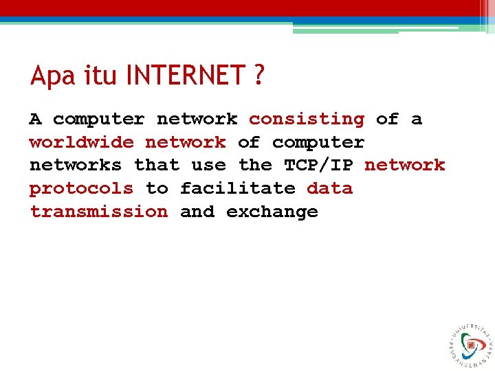 Apa itu INTERNET ? A computer network consisting of a worldwide network of computer