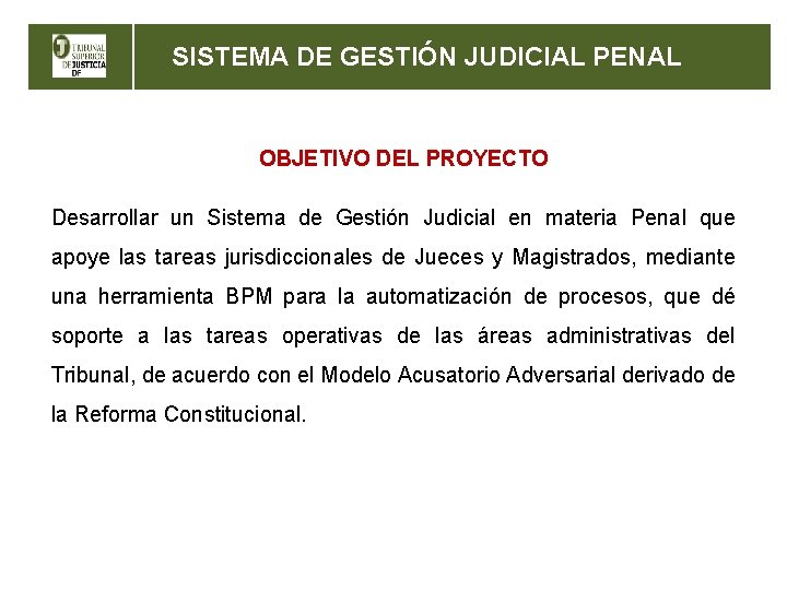 SISTEMA DE GESTIÓN JUDICIAL PENAL OBJETIVO DEL PROYECTO Desarrollar un Sistema de Gestión Judicial