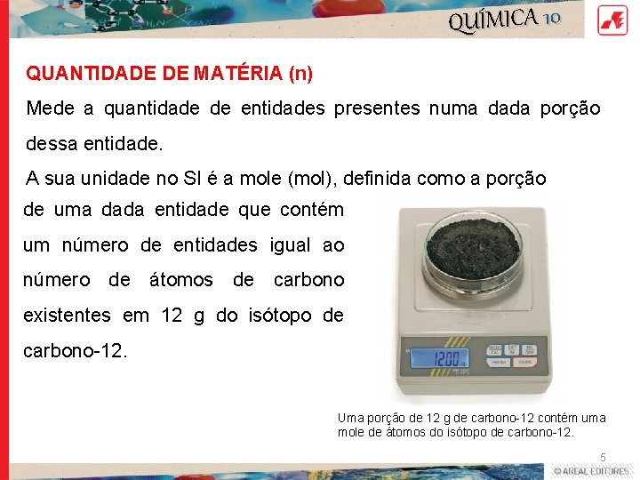 QUÍMICA 10 QUANTIDADE DE MATÉRIA (n) Mede a quantidade de entidades presentes numa dada QUÍMICA 10 QUANTIDADE DE MATÉRIA (n) Mede a quantidade de entidades presentes numa dada