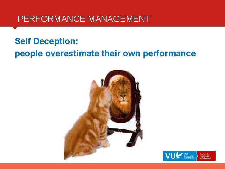 PERFORMANCE MANAGEMENT Self Deception: people overestimate their own performance 