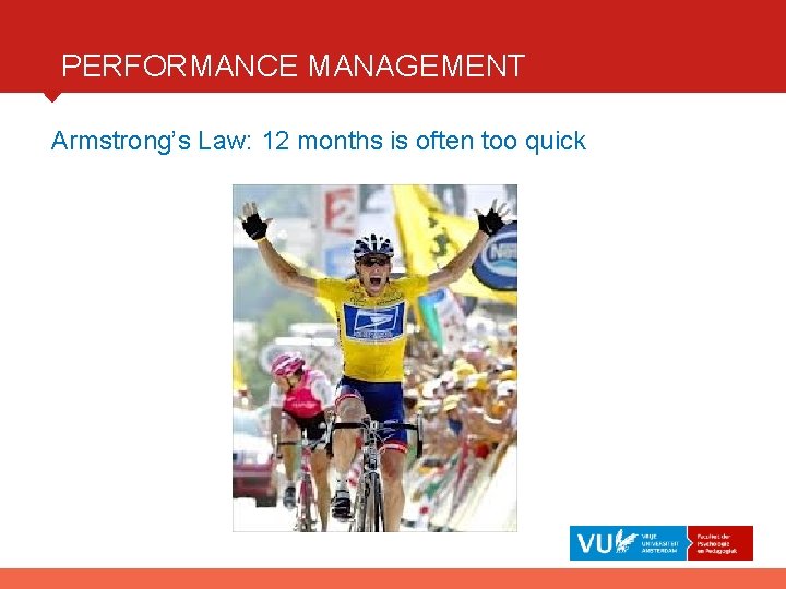 PERFORMANCE MANAGEMENT Armstrong’s Law: 12 months is often too quick 