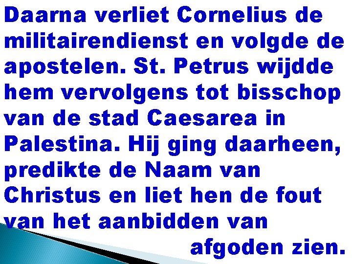 Daarna verliet Cornelius de militairendienst en volgde de apostelen. St. Petrus wijdde hem vervolgens