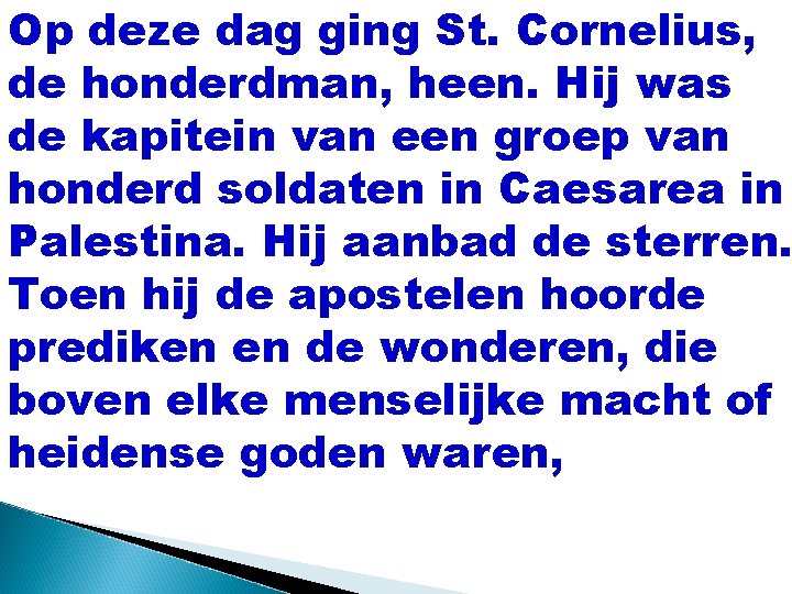 Op deze dag ging St. Cornelius, de honderdman, heen. Hij was de kapitein van