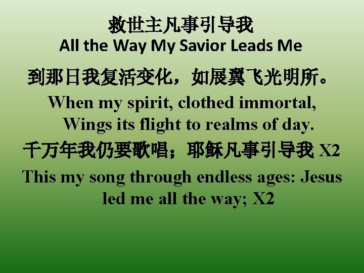 救世主凡事引导我 All the Way My Savior Leads Me 到那日我复活变化，如展翼飞光明所。 When my spirit, clothed immortal,