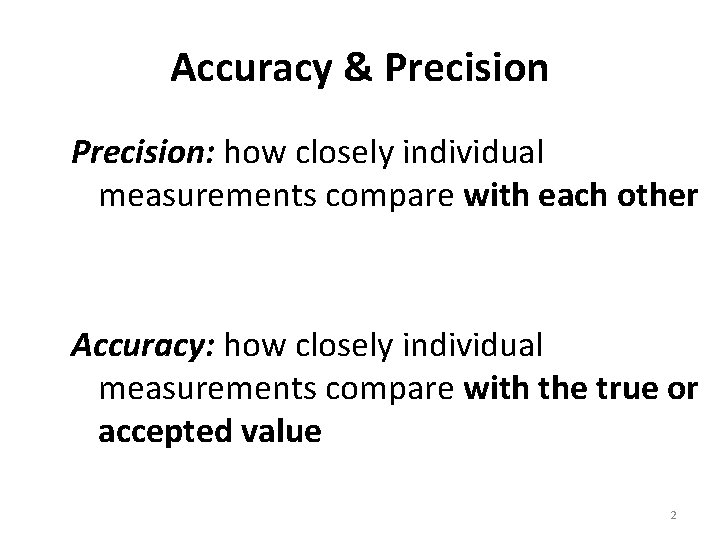 Accuracy & Precision: how closely individual measurements compare with each other Accuracy: how closely