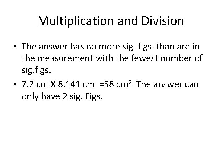 Multiplication and Division • The answer has no more sig. figs. than are in