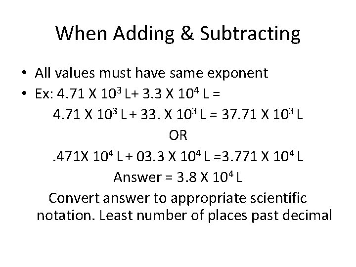 When Adding & Subtracting • All values must have same exponent • Ex: 4.