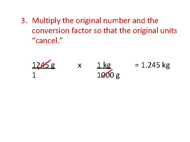 3. Multiply the original number and the conversion factor so that the original units